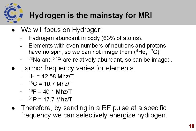 Hydrogen is the mainstay for MRI l We will focus on Hydrogen – –
