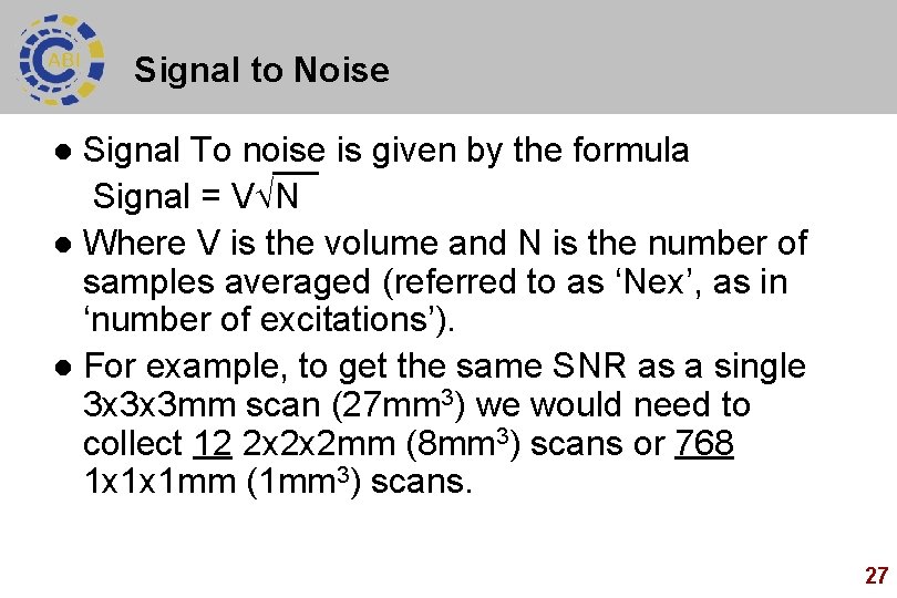 Signal to Noise Signal To noise is given by the formula Signal = V