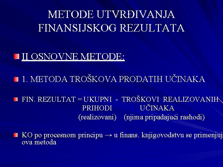 METODE UTVRĐIVANJA FINANSIJSKOG REZULTATA II OSNOVNE METODE: 1. METODA TROŠKOVA PRODATIH UČINAKA FIN. REZULTAT