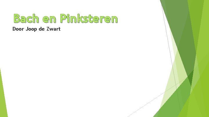 Bach en Pinksteren Door Joop de Zwart 