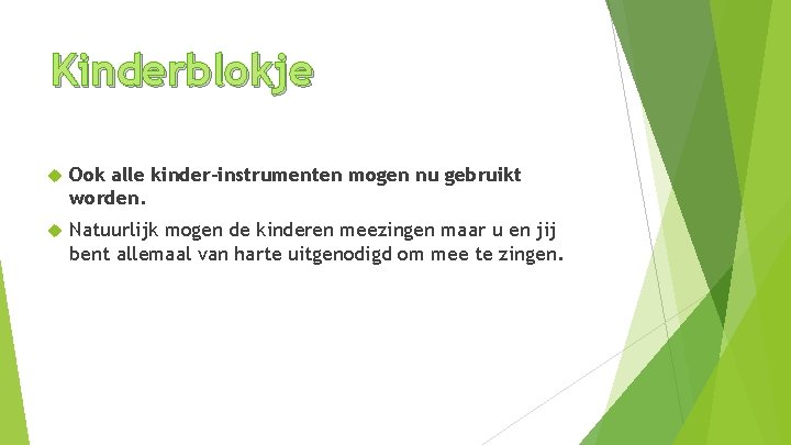Kinderblokje Ook alle kinder-instrumenten mogen nu gebruikt worden. Natuurlijk mogen de kinderen meezingen maar