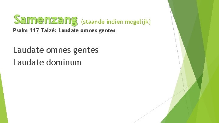 Samenzang (staande indien mogelijk) Psalm 117 Taizé: Laudate omnes gentes Laudate dominum 