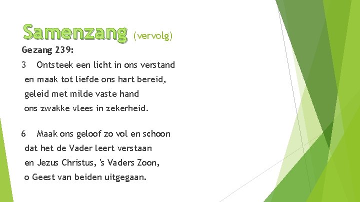 Samenzang (vervolg) Gezang 239: 3 Ontsteek een licht in ons verstand en maak tot