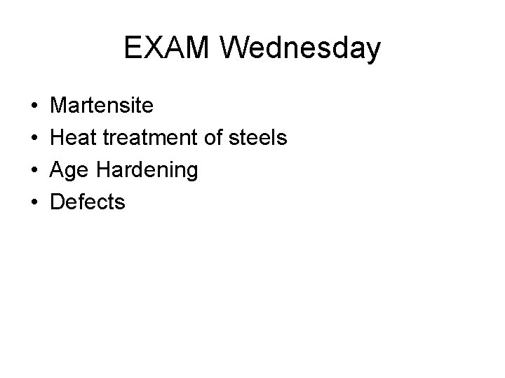 EXAM Wednesday • • Martensite Heat treatment of steels Age Hardening Defects 