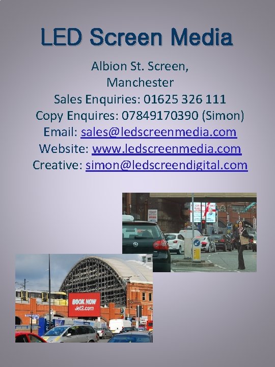LED Screen Media Albion St. Screen, Manchester Sales Enquiries: 01625 326 111 Copy Enquires: