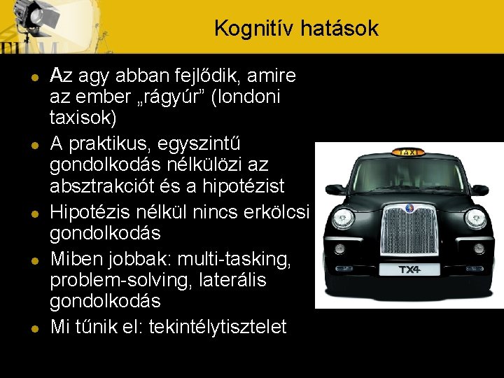 Kognitív hatások l l l Az agy abban fejlődik, amire az ember „rágyúr” (londoni Kognitív hatások l l l Az agy abban fejlődik, amire az ember „rágyúr” (londoni