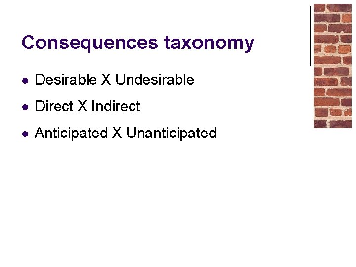 Consequences taxonomy l Desirable X Undesirable l Direct X Indirect l Anticipated X Unanticipated