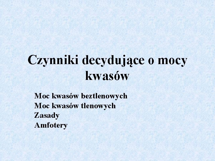 Czynniki decydujące o mocy kwasów Moc kwasów beztlenowych Moc kwasów tlenowych Zasady Amfotery 