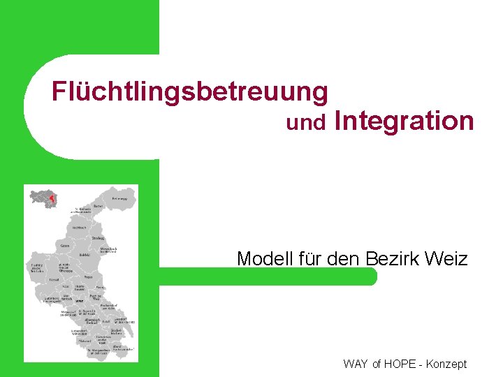 Flüchtlingsbetreuung und Integration Modell für den Bezirk Weiz WAY of HOPE - Konzept 