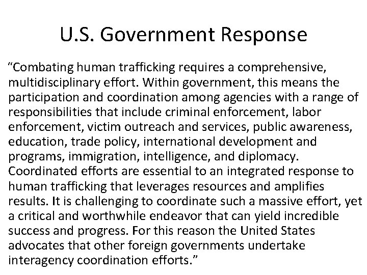U. S. Government Response “Combating human trafficking requires a comprehensive, multidisciplinary effort. Within government,