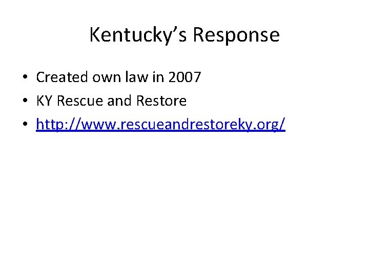 Kentucky’s Response • Created own law in 2007 • KY Rescue and Restore •