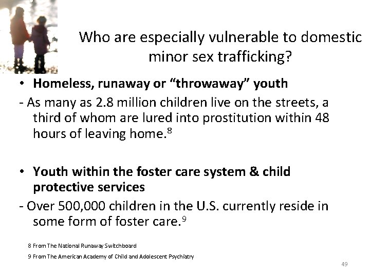 Who are especially vulnerable to domestic minor sex trafficking? • Homeless, runaway or “throwaway”
