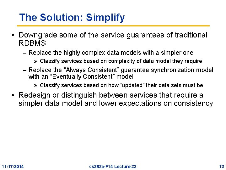 The Solution: Simplify • Downgrade some of the service guarantees of traditional RDBMS –