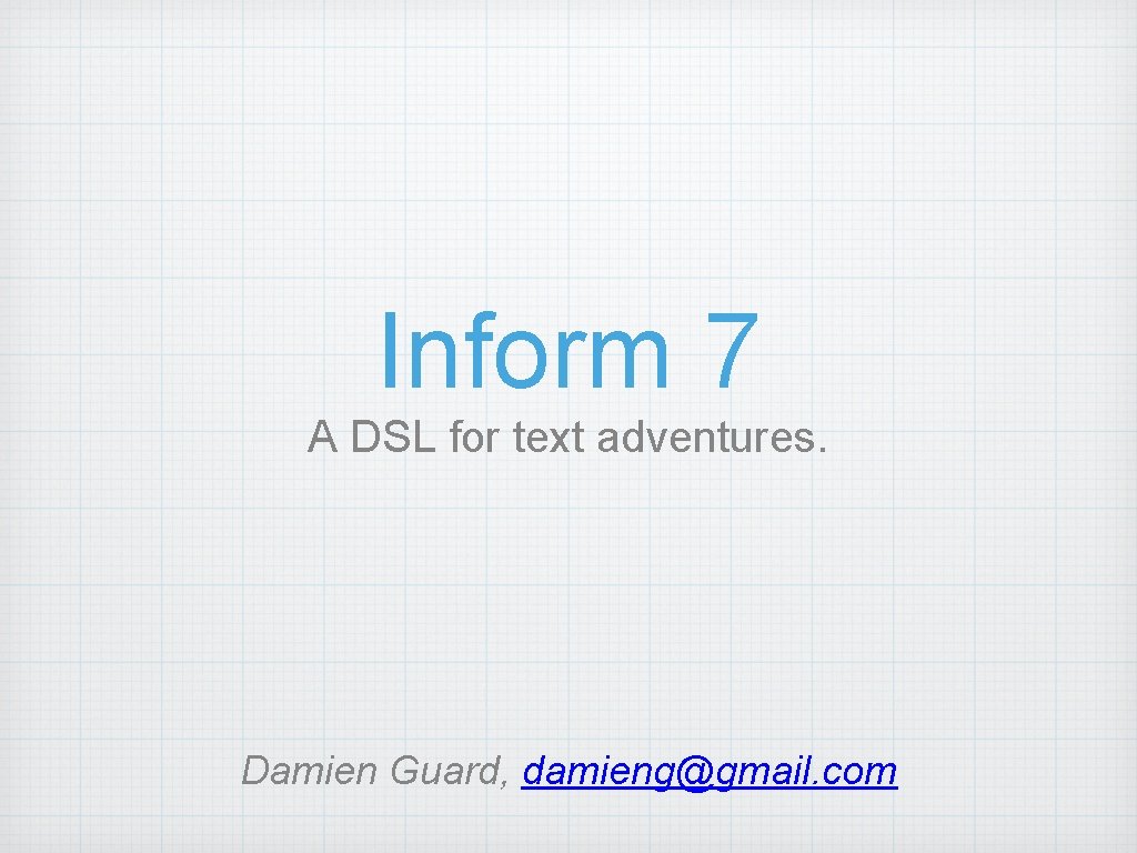 Inform 7 A DSL for text adventures. Damien Guard, damieng@gmail. com 