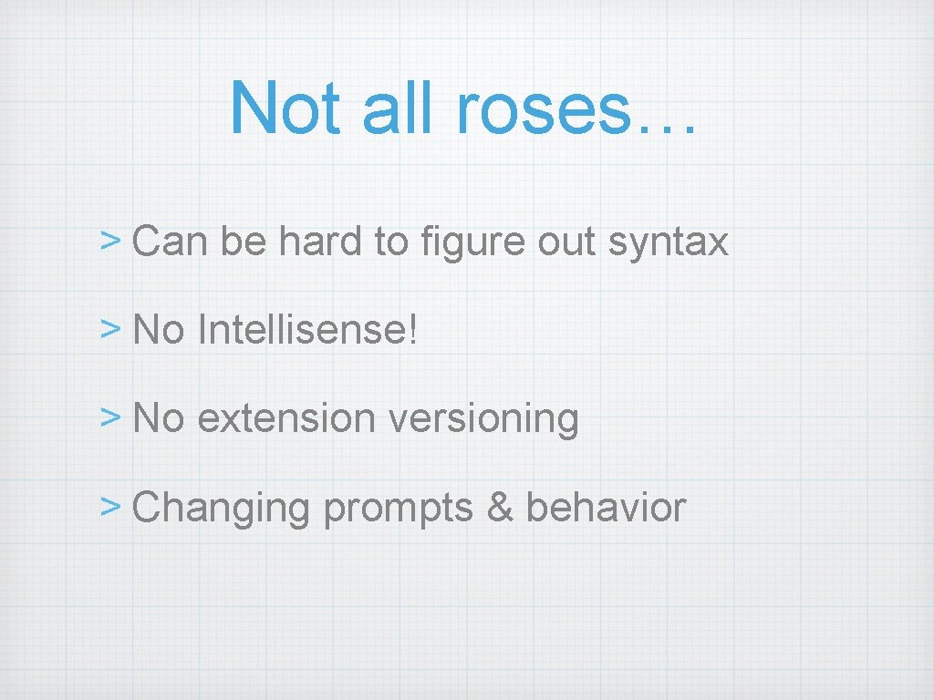 Not all roses… > Can be hard to figure out syntax > No Intellisense!