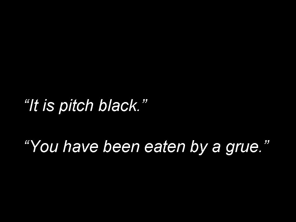 “It is pitch black. ” “You have been eaten by a grue. ” 