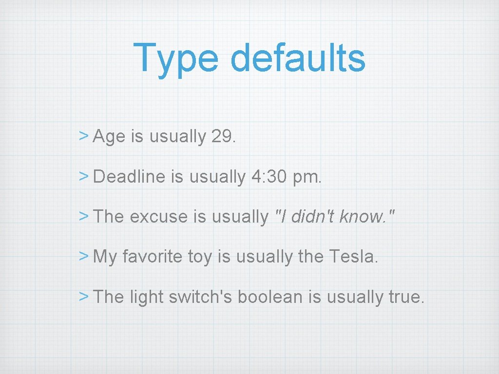 Type defaults > Age is usually 29. > Deadline is usually 4: 30 pm.