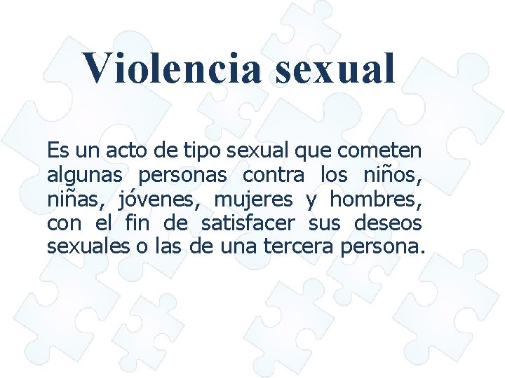 Violencia sexual Es un acto de tipo sexual que cometen algunas personas contra los