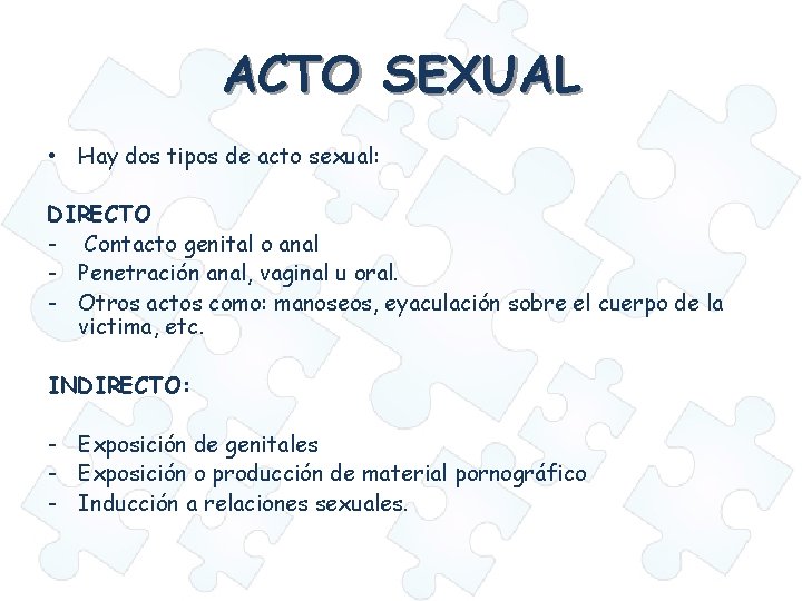 ACTO SEXUAL • Hay dos tipos de acto sexual: DIRECTO - Contacto genital o