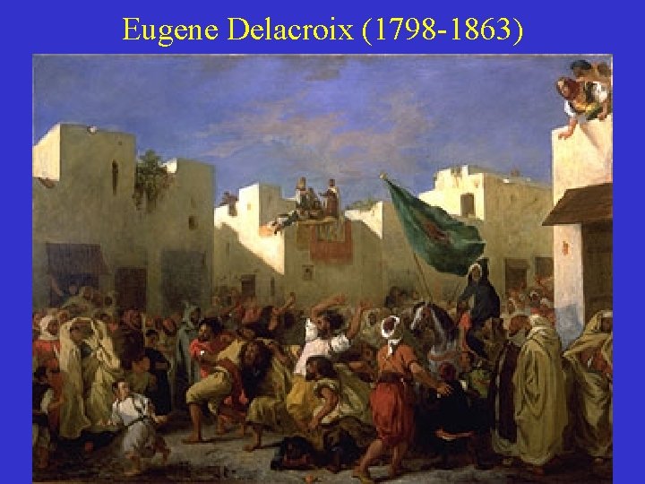 Eugene Delacroix (1798 -1863) 