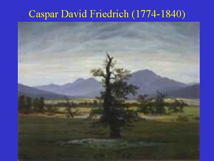 Caspar David Friedrich (1774 -1840) 