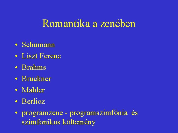 Romantika a zenében • • Schumann Liszt Ferenc Brahms Bruckner Mahler Berlioz programzene -