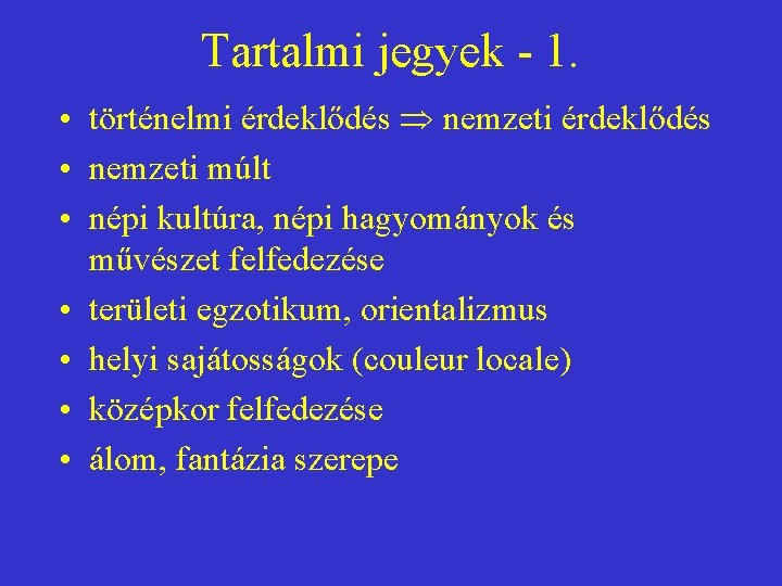 Tartalmi jegyek - 1. • történelmi érdeklődés nemzeti érdeklődés • nemzeti múlt • népi