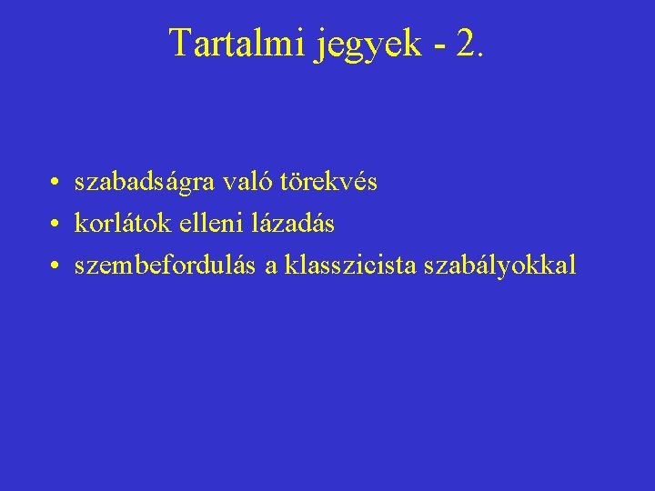 Tartalmi jegyek - 2. • szabadságra való törekvés • korlátok elleni lázadás • szembefordulás