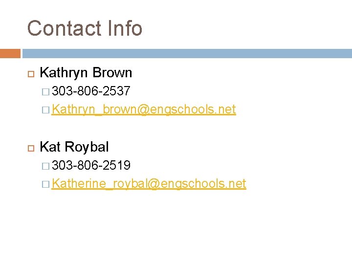 Contact Info Kathryn Brown � 303 -806 -2537 � Kathryn_brown@engschools. net Kat Roybal �