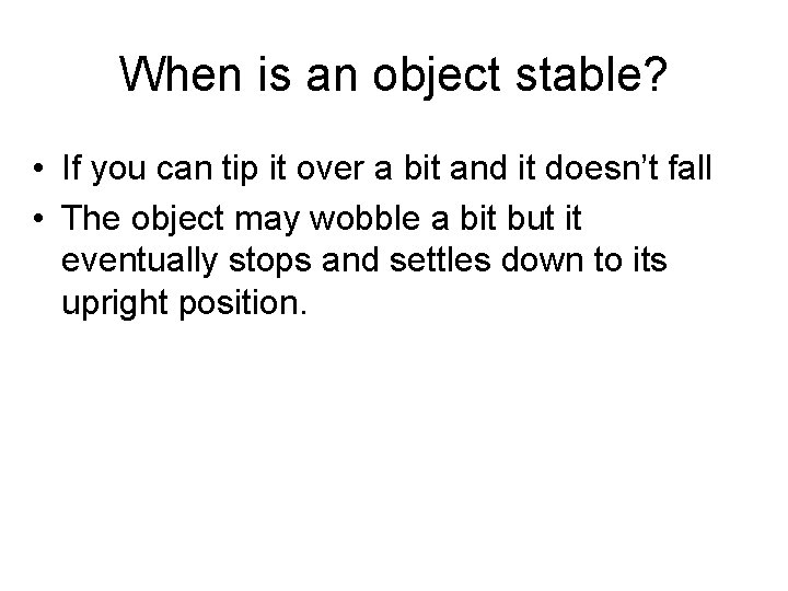 When is an object stable? • If you can tip it over a bit When is an object stable? • If you can tip it over a bit