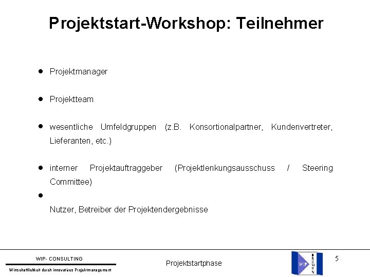 Projektstart-Workshop: Teilnehmer l Projektmanager l Projektteam l wesentliche Umfeldgruppen (z. B. Konsortionalpartner, Kundenvertreter, Lieferanten,