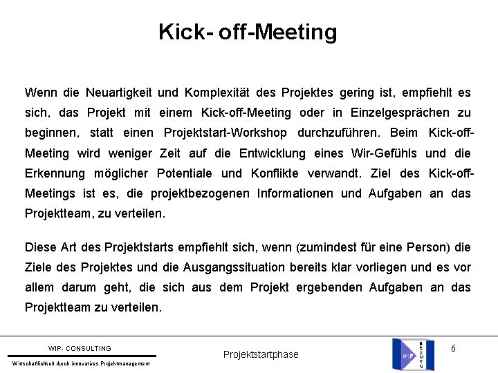 Kick- off-Meeting Wenn die Neuartigkeit und Komplexität des Projektes gering ist, empfiehlt es sich,