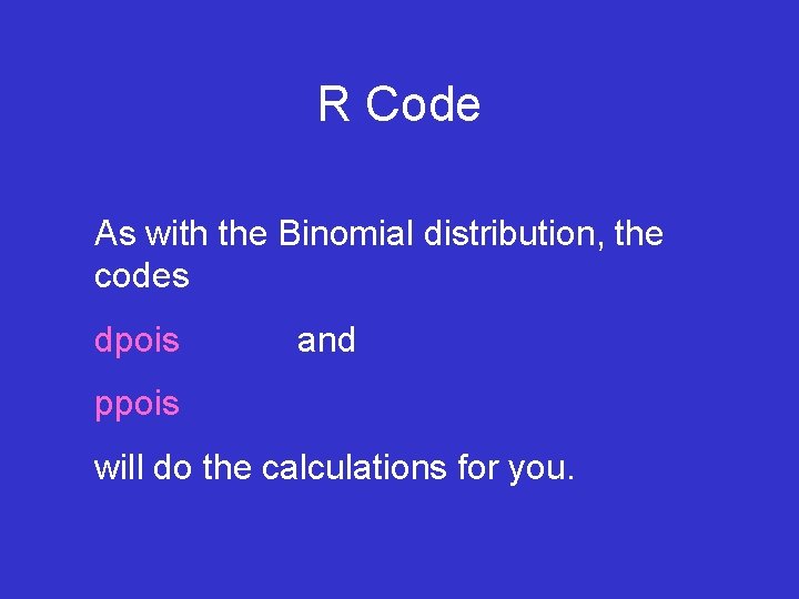 R Code As with the Binomial distribution, the codes dpois and ppois will do