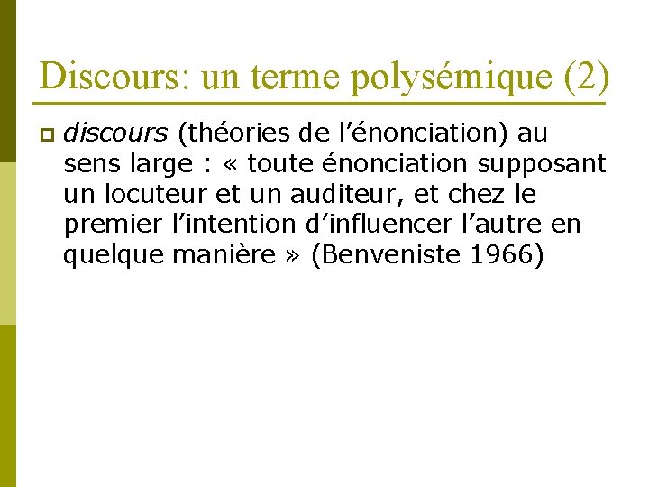 Discours: un terme polysémique (2) p discours (théories de l’énonciation) au sens large :