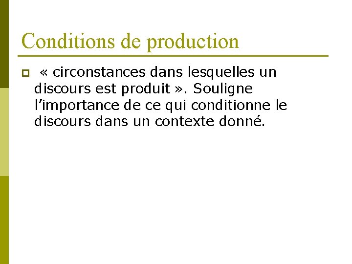 Conditions de production p « circonstances dans lesquelles un discours est produit » .