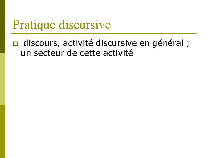 Pratique discursive p discours, activité discursive en général ; un secteur de cette activité