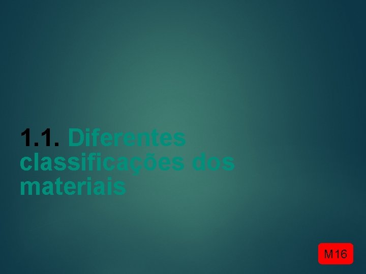 1. 1. Diferentes classificações dos materiais M 16 1. 1. Diferentes classificações dos materiais M 16