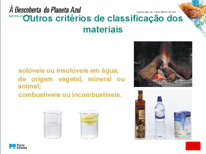 Outros critérios de classificação dos materiais Podem ser usados outros critérios de classificação dos Outros critérios de classificação dos materiais Podem ser usados outros critérios de classificação dos
