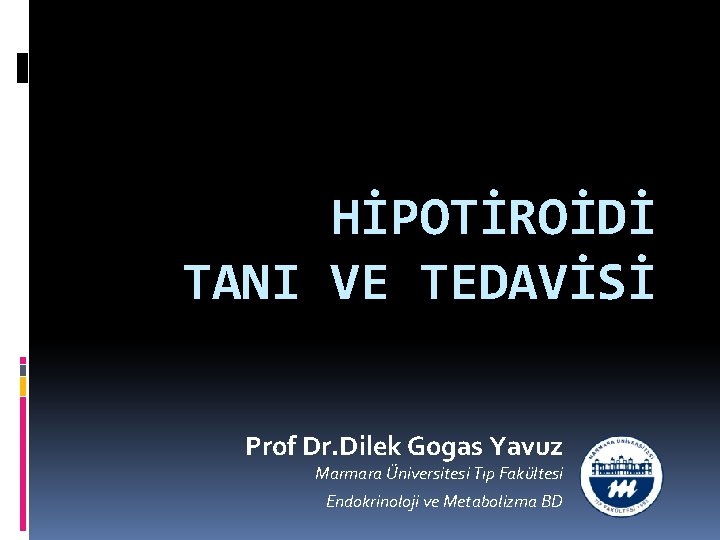 HİPOTİROİDİ TANI VE TEDAVİSİ Prof Dr. Dilek Gogas Yavuz Marmara Üniversitesi Tıp Fakültesi Endokrinoloji