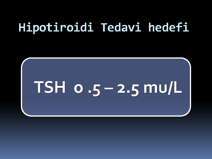 Hipotiroidi Tedavi hedefi TSH o. 5 – 2. 5 mu/L 