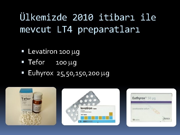 Ülkemizde 2010 itibarı ile mevcut LT 4 preparatları Levatiron 100 g Tefor 100 g