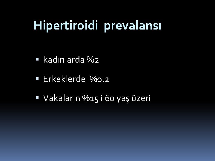 Hipertiroidi prevalansı kadınlarda %2 Erkeklerde %0. 2 Vakaların %15 i 60 yaş üzeri 