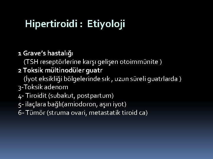 Hipertiroidi : Etiyoloji 1 Grave’s hastalığı (TSH reseptörlerine karşı gelişen otoimmünite ) 2 Toksik