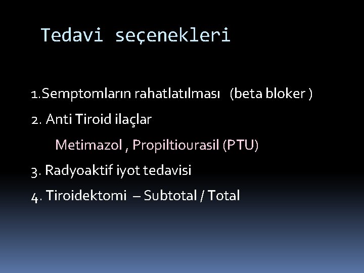 Tedavi seçenekleri 1. Semptomların rahatlatılması (beta bloker ) 2. Anti Tiroid ilaçlar Metimazol ,