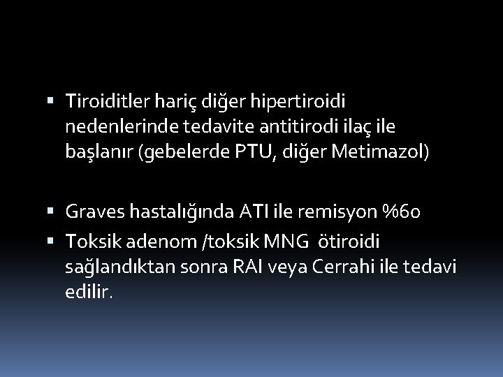  Tiroiditler hariç diğer hipertiroidi nedenlerinde tedavite antitirodi ilaç ile başlanır (gebelerde PTU, diğer