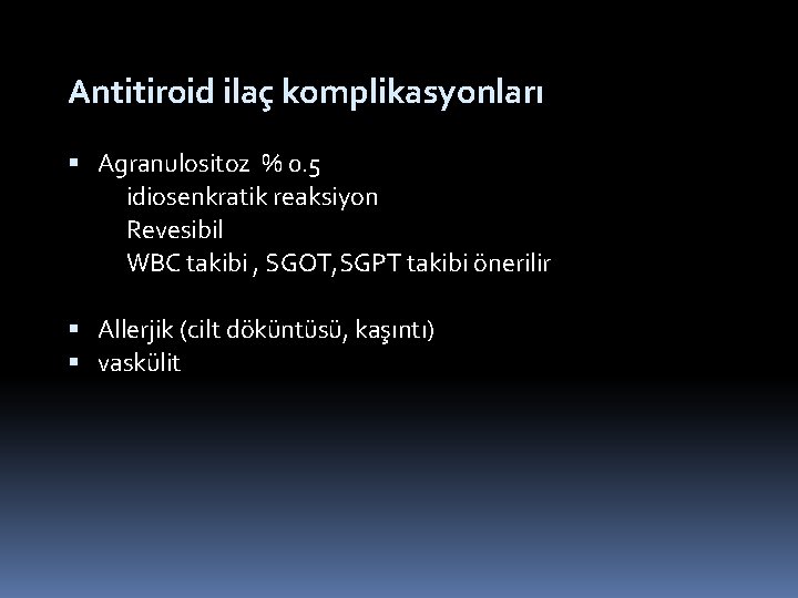 Antitiroid ilaç komplikasyonları Agranulositoz % 0. 5 idiosenkratik reaksiyon Revesibil WBC takibi , SGOT,