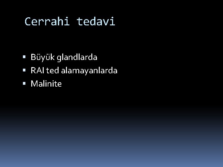 Cerrahi tedavi Büyük glandlarda RAI ted alamayanlarda Malinite 