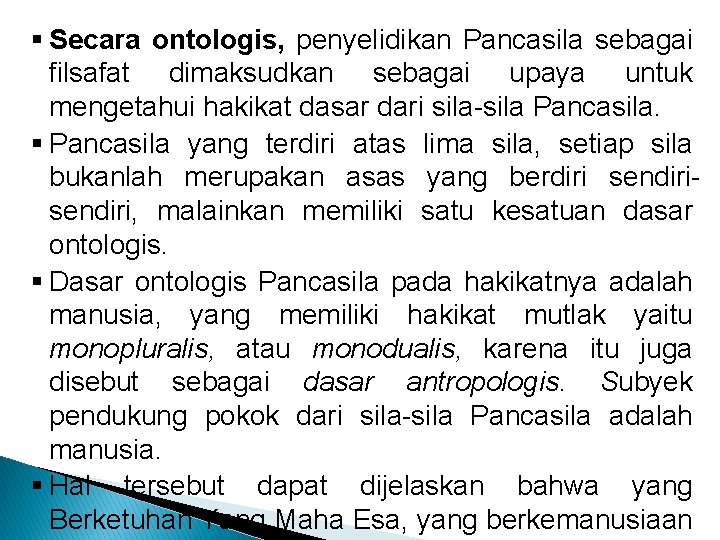 § Secara ontologis, penyelidikan Pancasila sebagai filsafat dimaksudkan sebagai upaya untuk mengetahui hakikat dasar