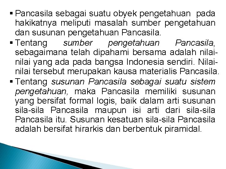 § Pancasila sebagai suatu obyek pengetahuan pada hakikatnya meliputi masalah sumber pengetahuan dan susunan