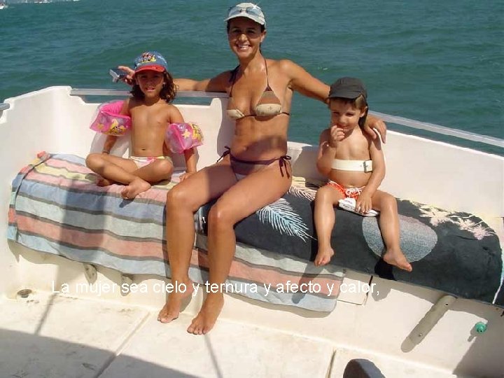 La mujer sea cielo y ternura y afecto y calor, 